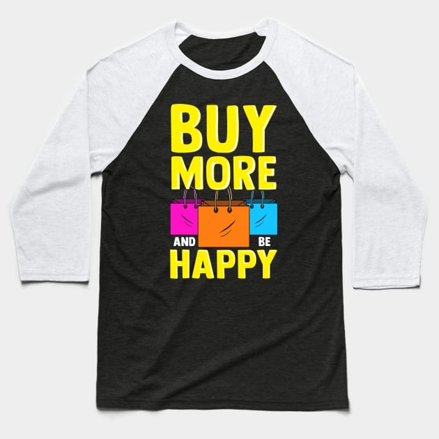 Cute & Funny Buy More and Be Happy Shopaholic Baseball T-Shirt by theperfectpresents